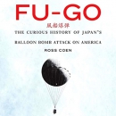 Fu-go: The Curious History of Japan's Balloon Bomb Attack on America by Ross Coen
