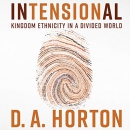 Intensional: Kingdom Ethnicity in a Divided World by D.A. Horton