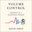 Volume Control: Hearing in a Deafening World by David Owen