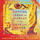 Putting Jesus on Display with Love and Power by Brian Blount