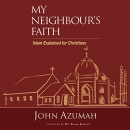 My Neighbour's Faith: Islam Explained for Christians by John Azumah