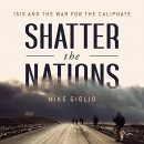 Shatter the Nations: ISIS and the War for the Caliphate by Mike Giglio