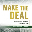 Make the Deal: Negotiating Mergers and Acquisitions by Christopher S. Harrison