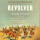 Revolver: Sam Colt and the Six-Shooter That Changed America by Jim Rasenberger