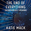 The End of Everything: (Astrophysically Speaking) by Katie Mack