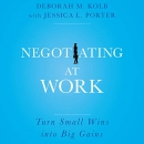 Negotiating at Work: Turn Small Wins into Big Gains by Deborah M. Kolb