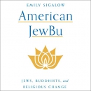 American JewBu: Jews, Buddhists, and Religious Change by Emily Sigalow