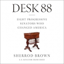 Desk 88: Eight Progressive Senators Who Changed America by Sherrod Brown