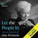 Let the People In: The Life and Times of Ann Richards by Jan Reid