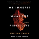 We Inherit What the Fires Left by William Evans