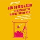 How to Drag a Body and Other Safety Tips You Hope to Never Need by Judith Matloff