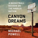 Canyon Dreams: A Basketball Season on the Navajo Nation by Michael Powell