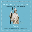 How to Be a Leader: An Ancient Guide to Wise Leadership by Plutarch