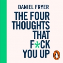 The Four Thoughts That F*ck You Up and How to Fix Them by Daniel Fryer