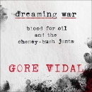 Dreaming War: Blood for Oil and the Cheney-Bush Junta by Gore Vidal