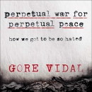 Perpetual War for Perpetual Peace by Gore Vidal