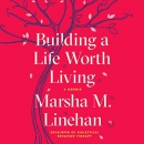 Building a Life Worth Living by Marsha M. Linehan