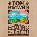 Tom Brown's Guide to Healing the Earth by Tom Brown