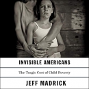 Invisible Americans: The Tragic Cost of Child Poverty by Jeff Madrick