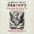 It Wasn't About Slavery by Samuel W. Mitcham, Jr.