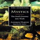 The Essential Mystics: The Soul's Journey into Truth by Andrew Harvey