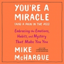 You're a Miracle (and a Pain in the Ass) by Mike McHargue