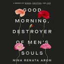 Good Morning, Destroyer of Men's Souls by Nina Renata Aron