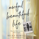 Awful Beautiful Life by Becky Powell