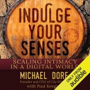 Indulge Your Senses: Scaling Intimacy in a Digital World by Michael Dorf
