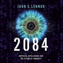 2084: Artificial Intelligence and the Future of Humanity by John C. Lennox