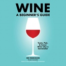 Wine: A Beginner's Guide by Kenneth Fredrickson