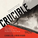 Crucible: The Long End of the Great War by Charles Emmerson