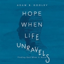 Hope When Life Unravels: Finding God When It Hurts by Adam B. Dooley