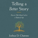 Telling a Better Story by Joshua D. Chatraw