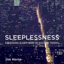 Sleeplessness: Assessing Sleep Need in Society Today by Jim Horne