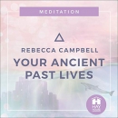 Your Ancient Past Lives by Rebecca Campbell