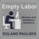 Empty Labor: Idleness and Workplace Resistance by Roland Paulsen