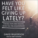 Have You Felt Like Giving Up Lately? by David Wilkerson
