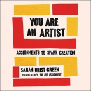 You Are an Artist: Assignments to Spark Creation by Sarah Urist Green