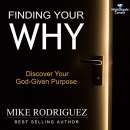 Finding Your Why: Discover Your God-Given Purpose by Mike Rodriguez