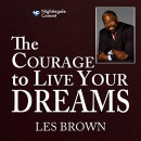 The Courage to Live Your Dreams by Les Brown
