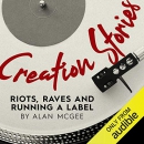 Creation Stories: Riots, Raves and Running a Label by Alan McGee