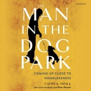 The Man in the Dog Park: Coming Up Close to Homelessness by Cathy A. Small