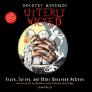 Utterly Wicked: Hexes, Curses, and Other Unsavory Notions by Dorothy Morrison