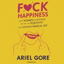 F*ck Happiness by Ariel Gore