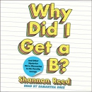 Why Did I Get a B? by Shannon Reed