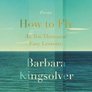 How to Fly (in Ten Thousand Easy Lessons) by Barbara Kingsolver