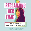 Reclaiming Her Time: The Power of Maxine Waters by Helena Andrews-Dyer