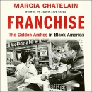 Franchise: The Golden Arches in Black America by Marcia Chatelain