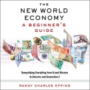 The New World Economy: A Beginner's Guide by Randy Charles Epping